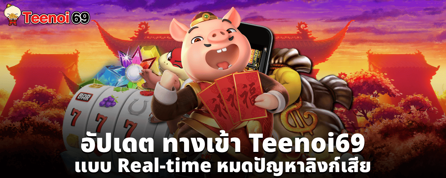 อัปเดต ทางเข้า Teenoi69 แบบ Real time หมดปัญหาลิงก์เสีย